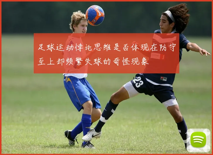 足球运动悖论思维是否体现在防守至上却频繁失球的奇怪现象