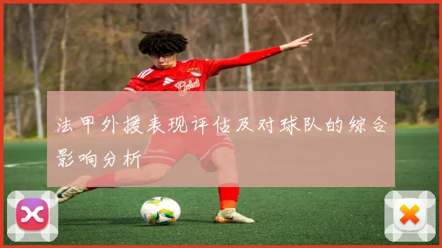 法甲外援表现评估及对球队的综合影响分析
